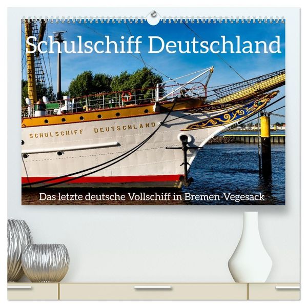 Letztes deutsches Vollschiff DAS SCHULSCHIFF DEUTSCHLAND (hochwertiger Premium Wandkalender 2027 DIN A2 quer) Kunstdruck in Hochglanz