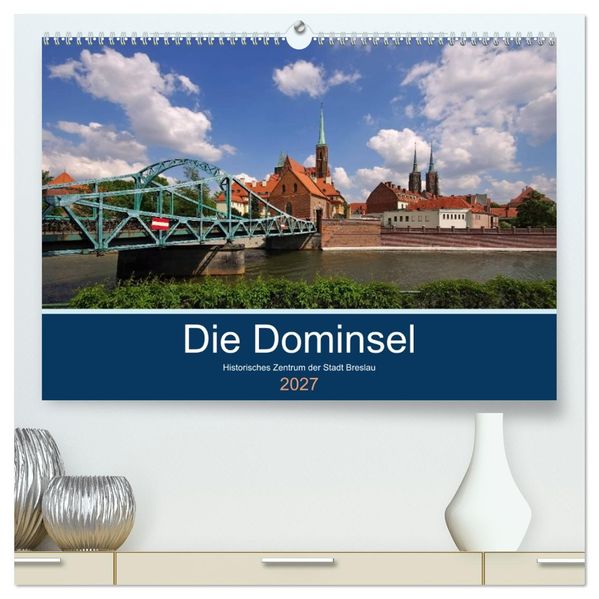 Die Dominsel - Historisches Zentrum der Stadt Breslau (hochwertiger Premium Wandkalender 2027 DIN A2 quer) Kunstdruck in Hochglanz