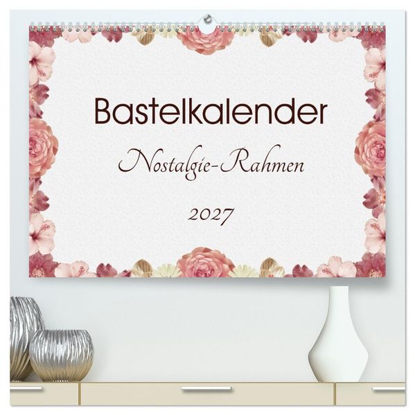 Bastelkalender Nostalgie-Rahmen 2027 (hochwertiger Premium Wandkalender 2027 DIN A2 quer) Kunstdruck in Hochglanz