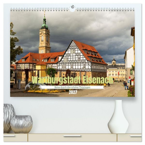 Wartburgstadt Eisenach - Reise durch das schöne Thüringen (hochwertiger Premium Wandkalender 2027 DIN A2 quer) Kunstdruck in Hochglanz