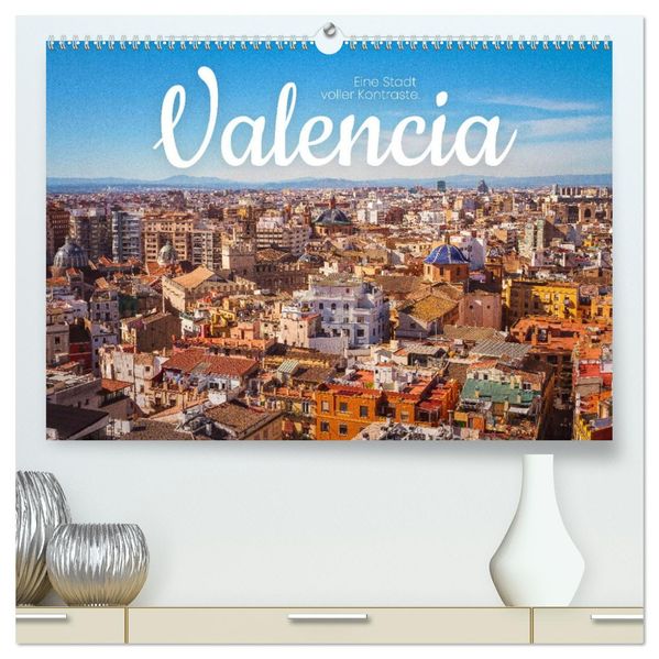 Valencia - Eine Stadt voller Kontraste. (hochwertiger Premium Wandkalender 2027 DIN A2 quer) Kunstdruck in Hochglanz