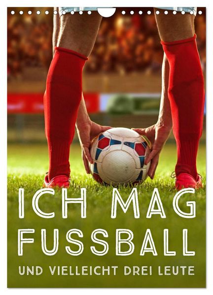 Ich mag Fußball... und vielleicht drei Leute. Sprüche und Weisheiten vom Spielfeldrand (Wandkalender 2027 DIN A4 hoch) CALVENDO Monatskalender