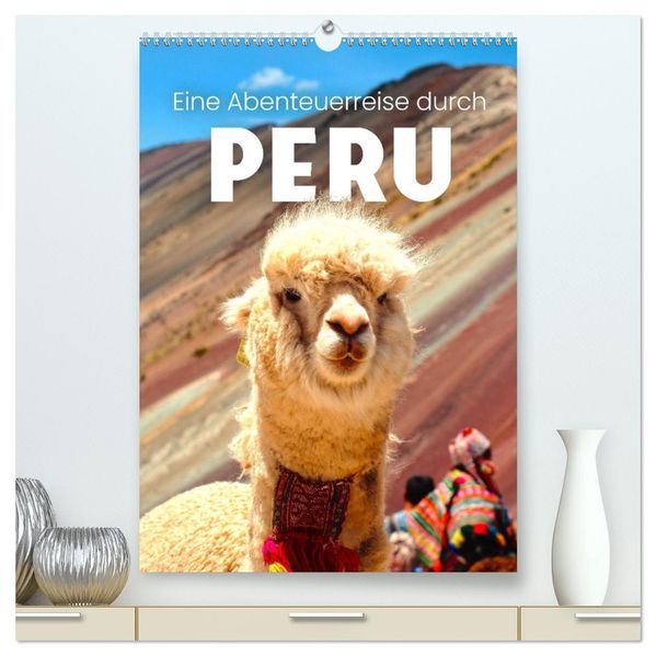 Eine Abenteuerreise durch Peru (hochwertiger Premium Wandkalender 2027 DIN A2 hoch) Kunstdruck in Hochglanz
