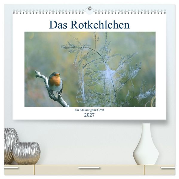 Das Rotkehlchen ein Kleiner ganz Groß (hochwertiger Premium Wandkalender 2027 DIN A2 quer) Kunstdruck in Hochglanz