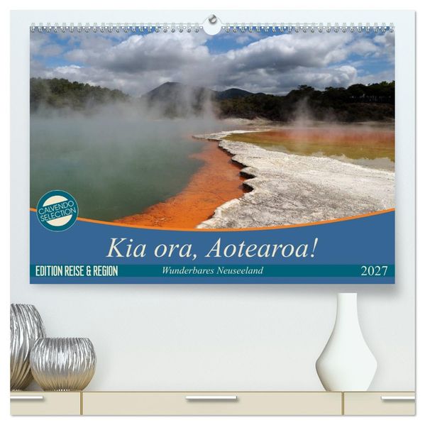 Kia ora Aotearoa - Wunderbares Neuseeland (hochwertiger Premium Wandkalender 2027 DIN A2 quer) Kunstdruck in Hochglanz