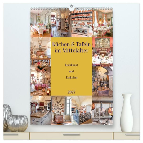 Küchen und Tafeln im Mittelalter (hochwertiger Premium Wandkalender 2027 DIN A2 hoch) Kunstdruck in Hochglanz
