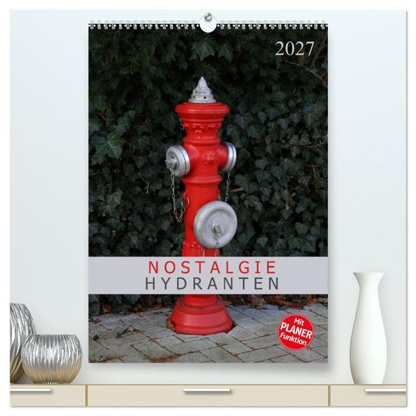 Nostalgie Hydranten (hochwertiger Premium Wandkalender 2027 DIN A2 hoch) Kunstdruck in Hochglanz