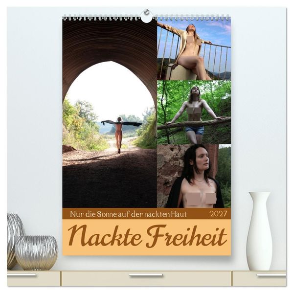 Nackte Freiheit (hochwertiger Premium Wandkalender 2027 DIN A2 hoch) Kunstdruck in Hochglanz