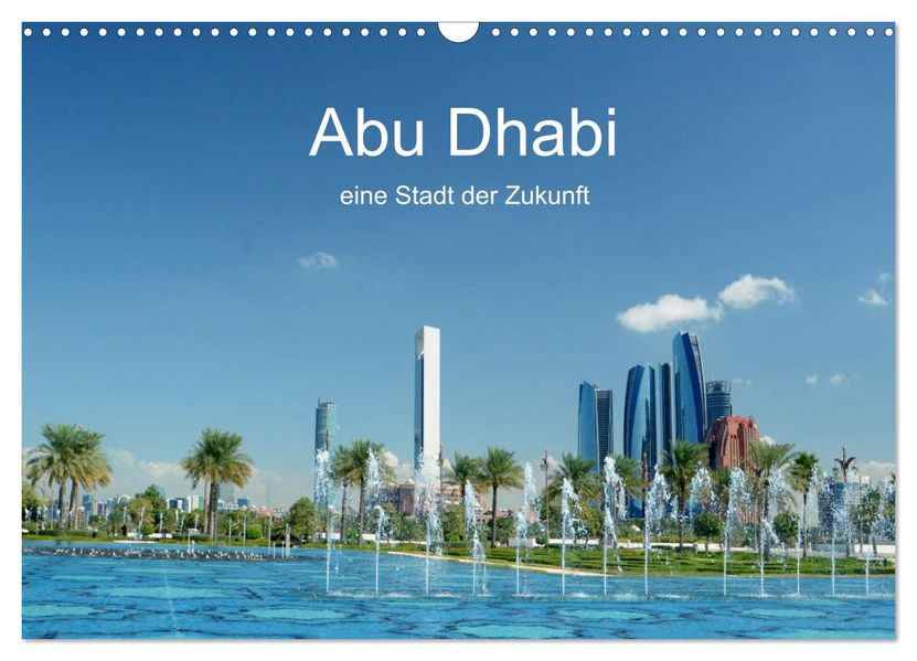 Abu Dhabi eine Stadt der Zukunft. (Wandkalender 2027 DIN A3 quer) CALVENDO Monatskalender