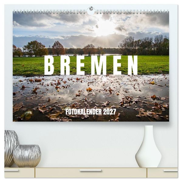 Bremen Fotokalender 2027 (hochwertiger Premium Wandkalender 2027 DIN A2 quer) Kunstdruck in Hochglanz