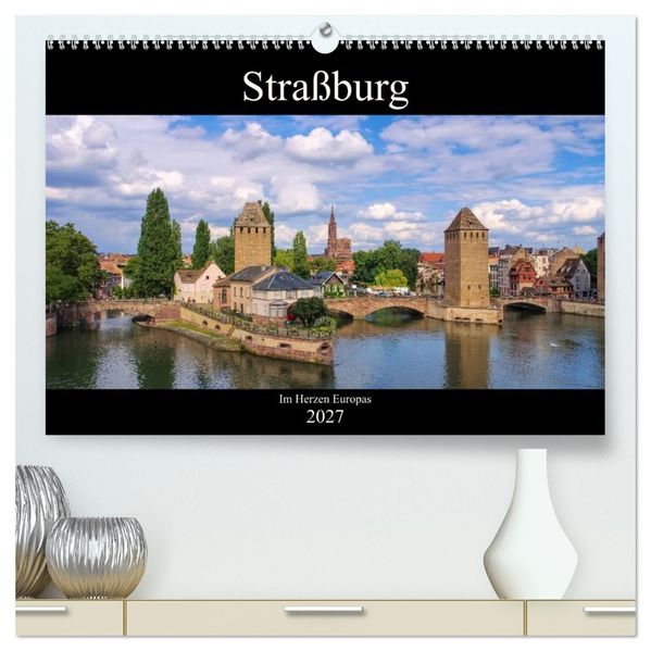 Straßburg - Im Herzen Europas (hochwertiger Premium Wandkalender 2027 DIN A2 quer) Kunstdruck in Hochglanz