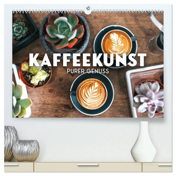 Kaffeekunst - Purer Genuss (hochwertiger Premium Wandkalender 2027 DIN A2 quer) Kunstdruck in Hochglanz