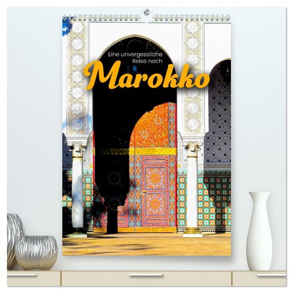 Eine unvergessliche Reise nach Marokko (hochwertiger Premium Wandkalender 2027 DIN A2 hoch) Kunstdruck in Hochglanz