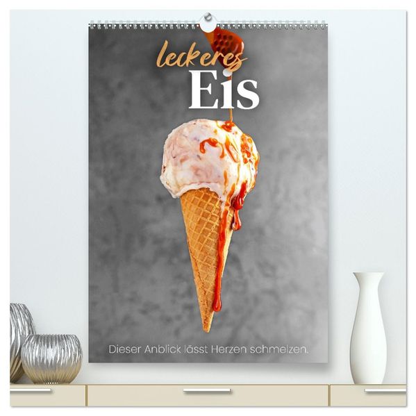 Leckeres Eis - Dieser Art lässt Herzen schmelzen. (hochwertiger Premium Wandkalender 2027 DIN A2 hoch) Kunstdruck in Hochglanz
