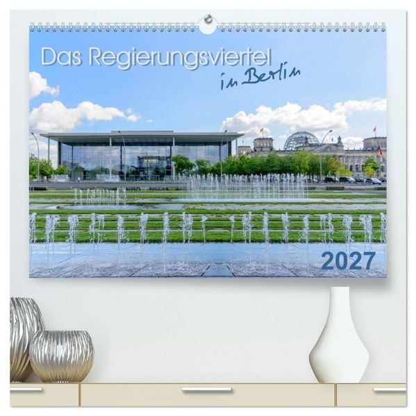 Das Regierungsviertel in Berlin (hochwertiger Premium Wandkalender 2027 DIN A2 quer) Kunstdruck in Hochglanz