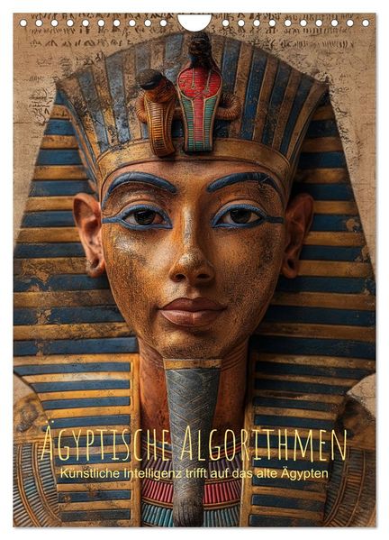 Ägyptische Algorithmen - Künstliche Intelligenz trifft auf das alte Ägypten (Wandkalender 2027 DIN A4 hoch) CALVENDO Monatskalender