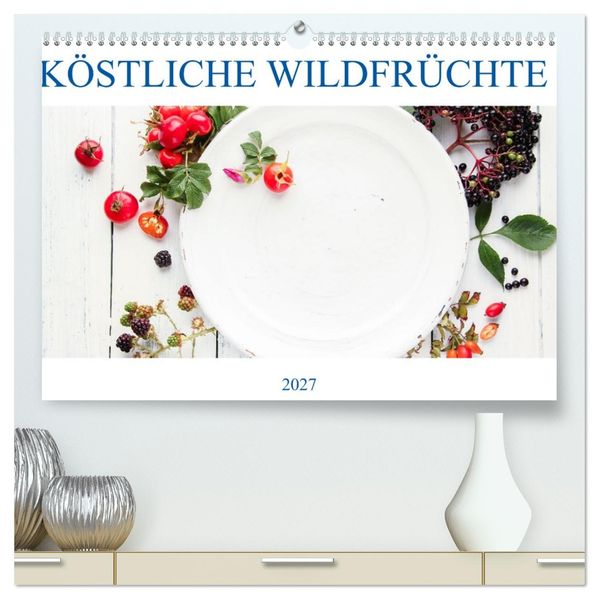 KÖSTLICHE WILDFRÜCHTE (hochwertiger Premium Wandkalender 2027 DIN A2 quer) Kunstdruck in Hochglanz
