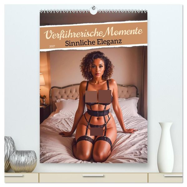 Verführerische Momente - Sinnliche Eleganz (hochwertiger Premium Wandkalender 2027 DIN A2 hoch) Kunstdruck in Hochglanz