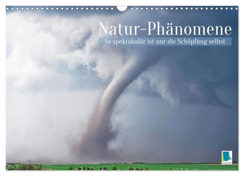 Natur-Phänomene: So spektakulär ist nur die Schöpfung selbst (Wandkalender 2027 DIN A3 quer) CALVENDO Monatskalender