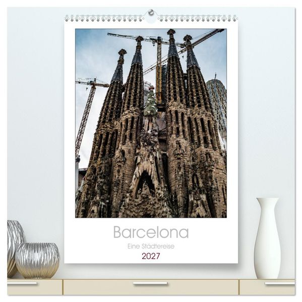 Barcelona - Eine Städtereise (hochwertiger Premium Wandkalender 2027 DIN A2 hoch) Kunstdruck in Hochglanz