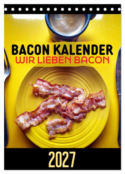 Bacon Kalender - Wir lieben Bacon (Tischkalender 2027 DIN A5 hoch) CALVENDO Monatskalender