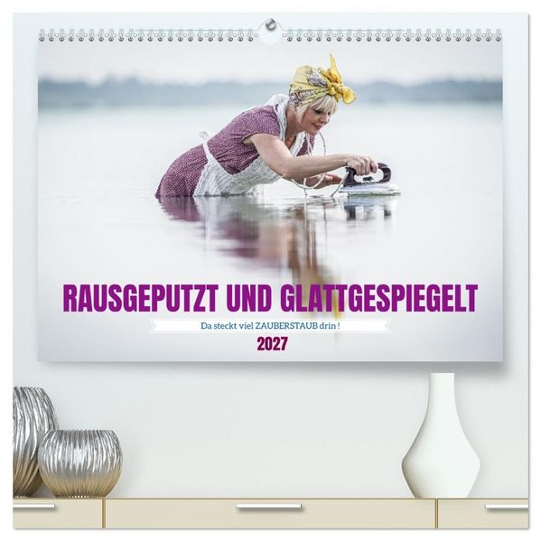 RAUSGEPUTZT UND GLATTGESPIEGELT (hochwertiger Premium Wandkalender 2027 DIN A2 quer) Kunstdruck in Hochglanz