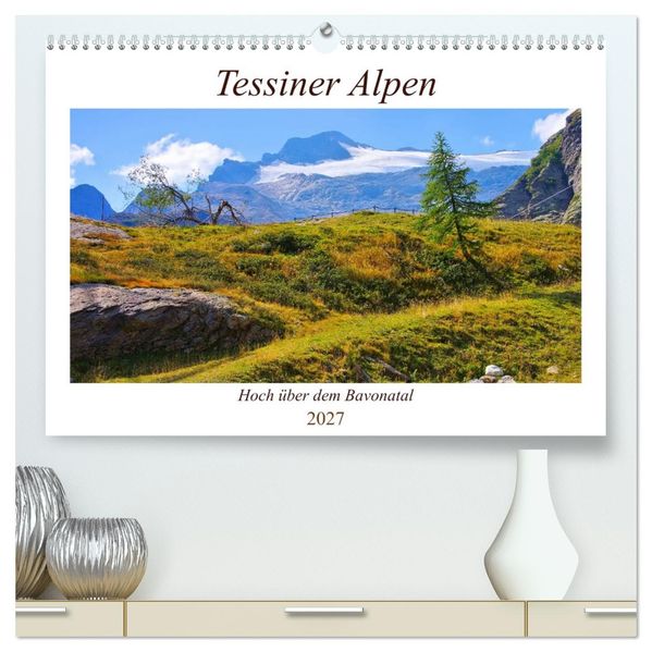 Tessiner Alpen - Hoch über dem Bavonatal (hochwertiger Premium Wandkalender 2027 DIN A2 quer) Kunstdruck in Hochglanz