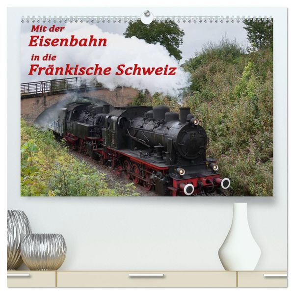 Mit der Eisenbahn in die Fränkische Schweiz (hochwertiger Premium Wandkalender 2027 DIN A2 quer) Kunstdruck in Hochglanz