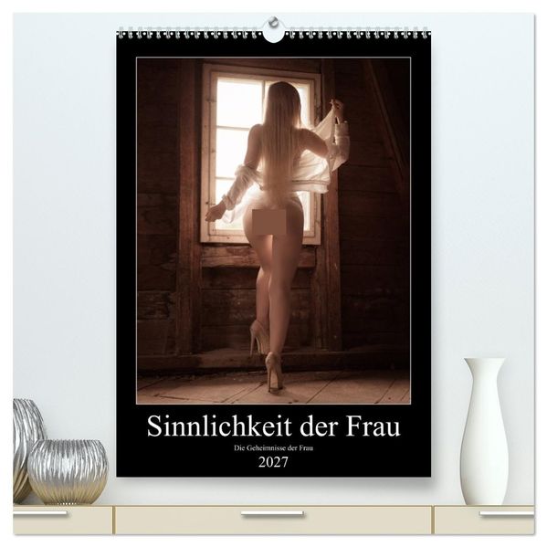 Sinnlichkeit der Frau (hochwertiger Premium Wandkalender 2027 DIN A2 hoch) Kunstdruck in Hochglanz