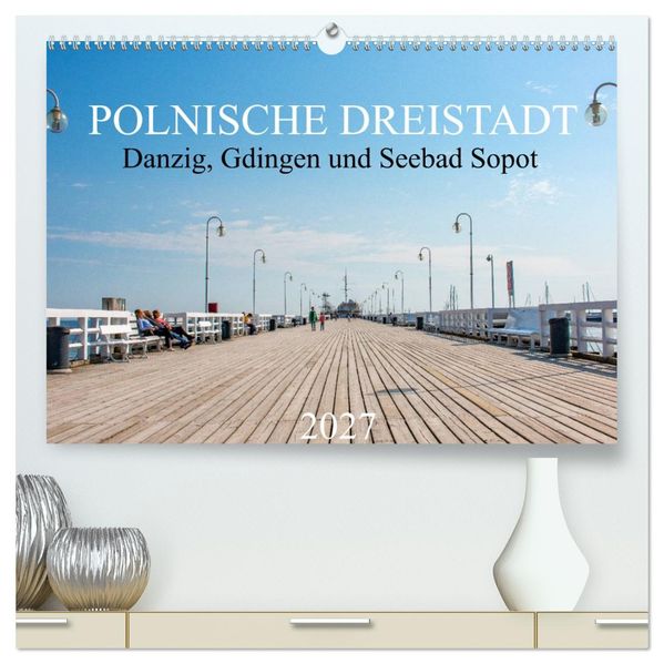 Polnische Dreistadt - Danzig Gdingen und Seebad Sopot (hochwertiger Premium Wandkalender 2027 DIN A2 quer) Kunstdruck in Hochglanz