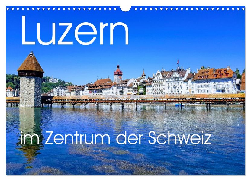 Luzern die Stadt im Zentrum der Schweiz (Wandkalender 2027 DIN A3 quer) CALVENDO Monatskalender