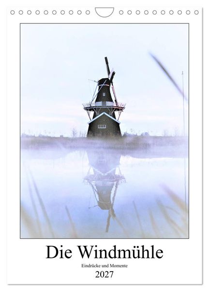 Die Windmühle - Eindrücke und Momente (Wandkalender 2027 DIN A4 hoch) CALVENDO Monatskalender