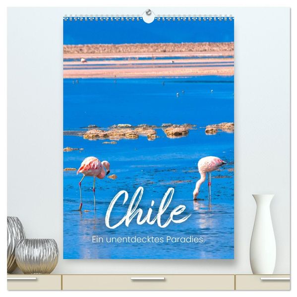 Chile - Ein unentdecktes Paradies. (hochwertiger Premium Wandkalender 2027 DIN A2 hoch) Kunstdruck in Hochglanz