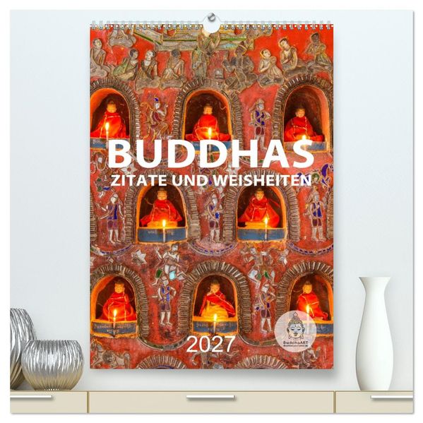 Buddhas Zitate und Weisheiten (hochwertiger Premium Wandkalender 2027 DIN A2 hoch) Kunstdruck in Hochglanz