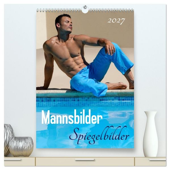 Mannsbilder Spiegelbilder (hochwertiger Premium Wandkalender 2027 DIN A2 hoch) Kunstdruck in Hochglanz