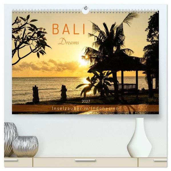Bali Dreams - Inselzauber in Indonesien (hochwertiger Premium Wandkalender 2027 DIN A2 quer) Kunstdruck in Hochglanz