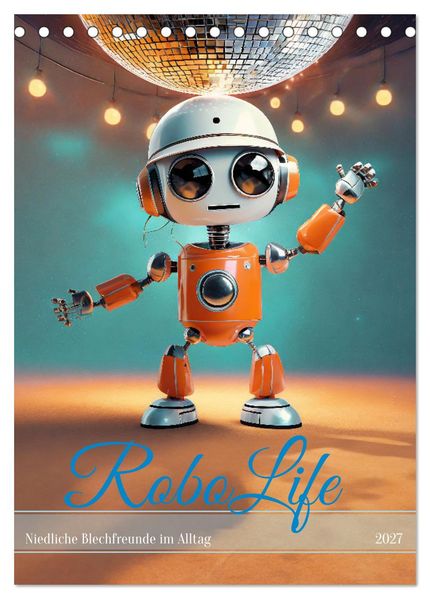 RoboLife - Niedliche Blechfreunde im Alltag (Tischkalender 2027 DIN A5 hoch) CALVENDO Monatskalender