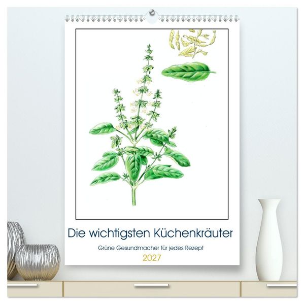 Die wichtigsten Küchenkräuter (hochwertiger Premium Wandkalender 2027 DIN A2 hoch) Kunstdruck in Hochglanz