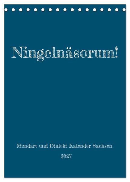 Ningelnäsorum! Mundart und Dialekt Kalender Sachsen (Tischkalender 2027 DIN A5 hoch) CALVENDO Monatskalender