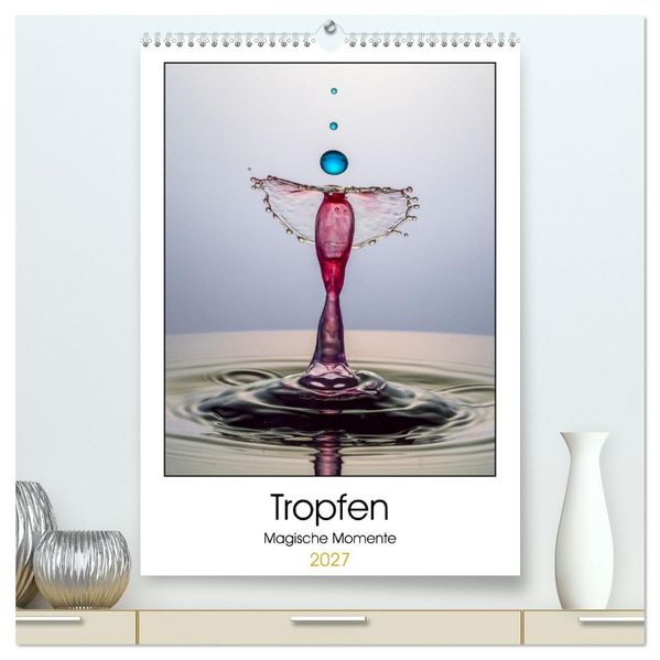 Tropfen Magische Momente (hochwertiger Premium Wandkalender 2027 DIN A2 hoch) Kunstdruck in Hochglanz