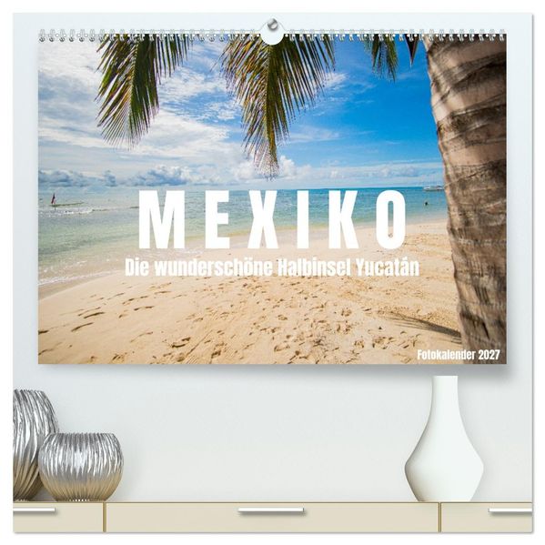 Mexiko - Die wunderschöne Halbinsel Yucatán Fotokalender 2027 (hochwertiger Premium Wandkalender 2027 DIN A2 quer) Kunstdruck in Hochglanz