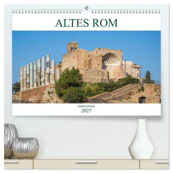 Altes Rom - Impressionen (hochwertiger Premium Wandkalender 2027 DIN A2 quer) Kunstdruck in Hochglanz