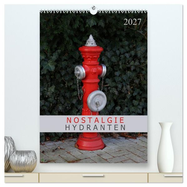 Nostalgie Hydranten (hochwertiger Premium Wandkalender 2027 DIN A2 hoch) Kunstdruck in Hochglanz