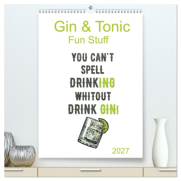 Gin & Tonic - Fun Stuff (hochwertiger Premium Wandkalender 2027 DIN A2 hoch) Kunstdruck in Hochglanz