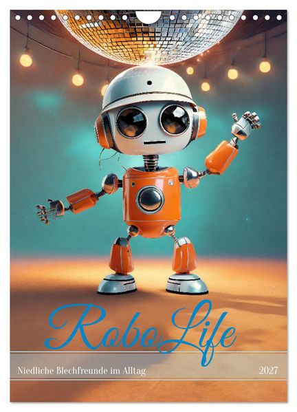 RoboLife - Niedliche Blechfreunde im Alltag (Wandkalender 2027 DIN A4 hoch) CALVENDO Monatskalender