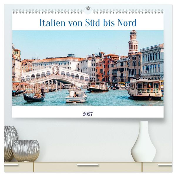 Italien von Süd bis Nord (hochwertiger Premium Wandkalender 2027 DIN A2 quer) Kunstdruck in Hochglanz