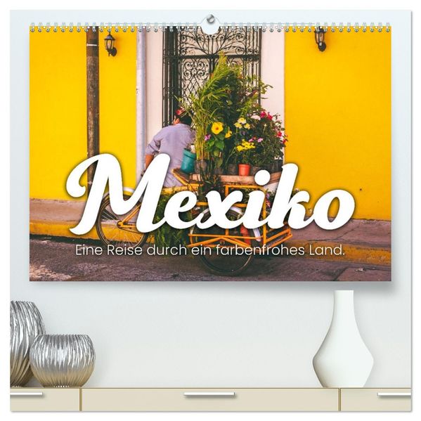 Mexiko - Eine Reise durch ein farbenfrohes Land. (hochwertiger Premium Wandkalender 2027 DIN A2 quer) Kunstdruck in Hochglanz