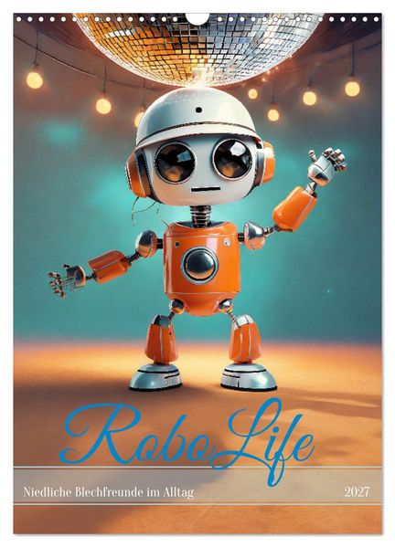 RoboLife - Niedliche Blechfreunde im Alltag (Wandkalender 2027 DIN A3 hoch) CALVENDO Monatskalender