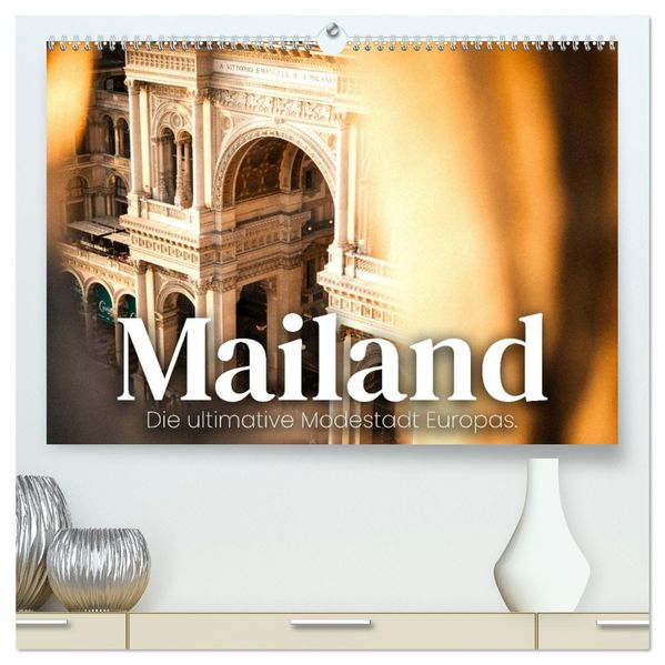 Mailand - Die ultimative Modestadt Europas. (hochwertiger Premium Wandkalender 2027 DIN A2 quer) Kunstdruck in Hochglanz