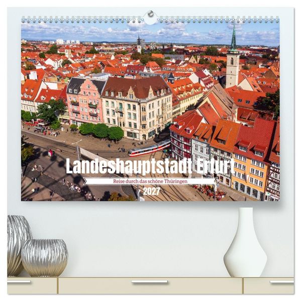 Landeshauptstadt Erfurt - Reise durch das schöne Thüringen (hochwertiger Premium Wandkalender 2027 DIN A2 quer) Kunstdruck in Hochglanz